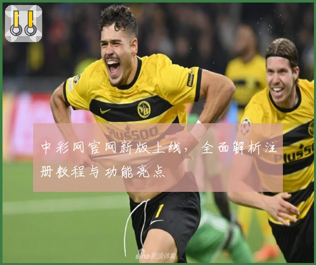 中彩网官网新版上线，全面解析注册教程与功能亮点