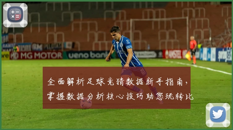 全面解析足球竞猜数据新手指南，掌握数据分析核心技巧助您玩转比赛预测