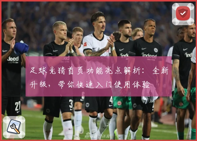 足球竞猜首页功能亮点解析：全新升级，带你快速入门使用体验