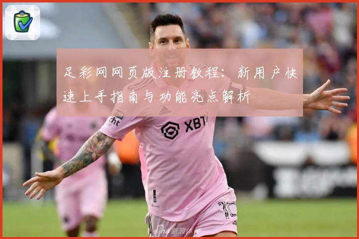 足彩网网页版注册教程:新用户快速上手指南与功能亮点解析