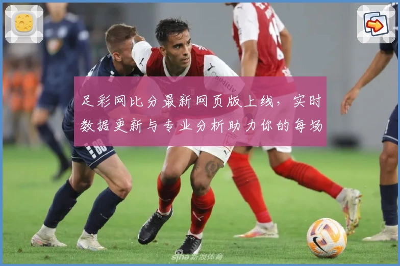 足彩网比分最新网页版上线，实时数据更新与专业分析助力你的每场比赛预测
